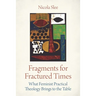 Fragments for Fractured Times: What Feminist Practical Theology Brings to the Table