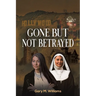 Gone But Not Betrayed