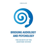 Bridging Audiology and Psychology: The secrets of the auditory system