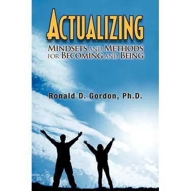 Actualizing: Mindsets and Methods for Becoming and Being