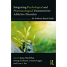Integrating Psychological and Pharmacological Treatments for Addictive Disorders: An Evidence-Based Guide