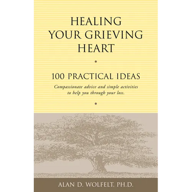 Healing Your Grieving Heart: 100 Practical Ideas