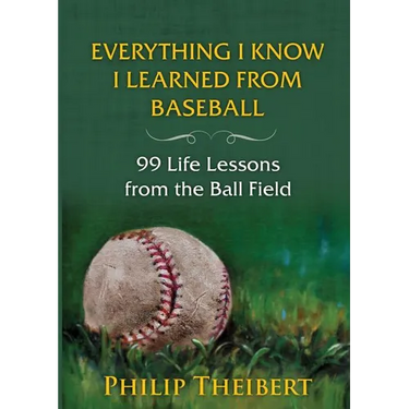 Everything I Know I Learned from Baseball: 99 Life Lessons from the Ball Field