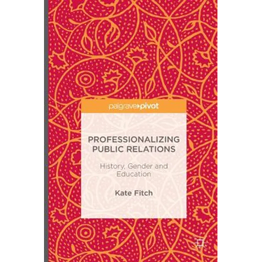 Professionalizing Public Relations: History, Gender and Education