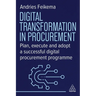Digital Transformation in Procurement: Plan, Execute and Adopt a Successful Digital Procurement Programme