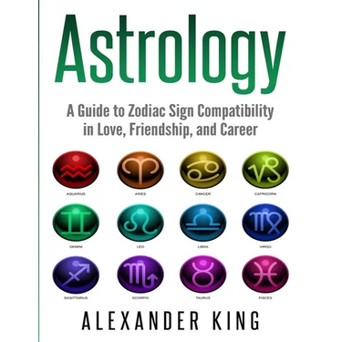 Astrology: A Guide to Zodiac Sign Compatibility in Love, Friendships, and Career (Signs, Horoscope, New Age, Astrology, Astrology Calendar Book 1)