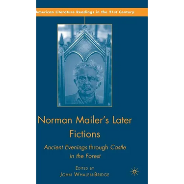 Norman Mailer's Later Fictions: Ancient Evenings Through Castle in the Forest