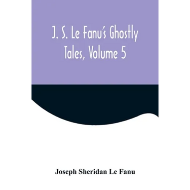 J. S. Le Fanu's Ghostly Tales, Volume 5