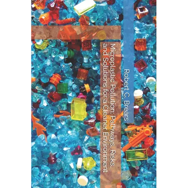 Microplastic Pollution: Pathways, Risks, and Solutions for a Cleaner Environment