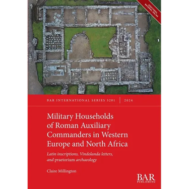 Military Households of Roman Auxiliary Commanders in Western Europe and North Africa: Latin inscriptions, Vindolanda letters, and praetorium archaeolo