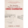 The Absolute Beginner's Guide to Cross-Examination