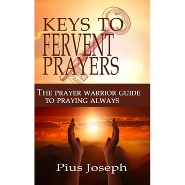 The Keys to Fervent Prayer: The Prayer Warrior Guide to Praying Always