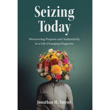 Seizing Today: Discovering Purpose and Authenticity in a Life-Changing Diagnosis