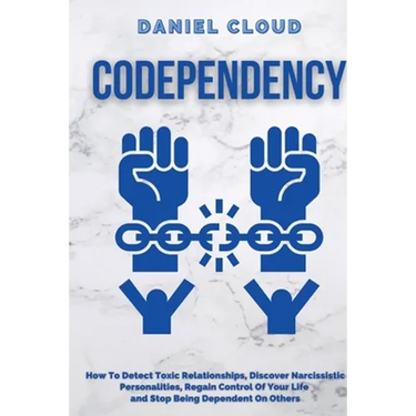 Codependency: : How to Detect Toxic Relationship, Discover Narcissistic Personalities, Regain Control of Your Life and Stopping Bein