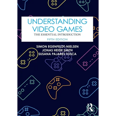 Understanding Video Games: The Essential Introduction