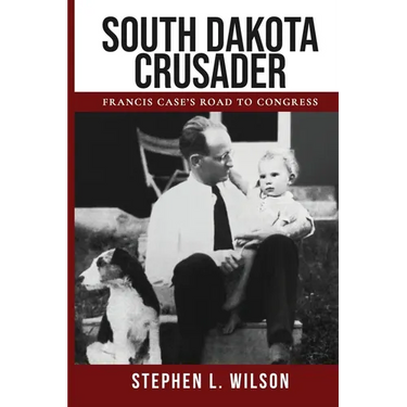 South Dakota Crusader: Francis Case's Road to Congress