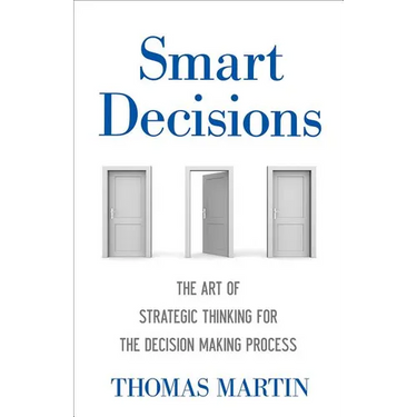 Smart Decisions: The Art of Strategic Thinking for the Decision Making Process