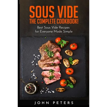 Sous Vide: The Complete cookbook! Best Sous Vide Recipes for Everyone Made Simple