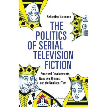 The Politics of Serial Television Fiction: Structural Developments, Narrative Themes, and the Nonlinear Turn