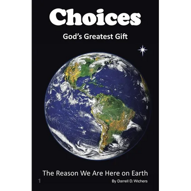 Choices God's Greatest Gift: The Reason We Are Here on Earth