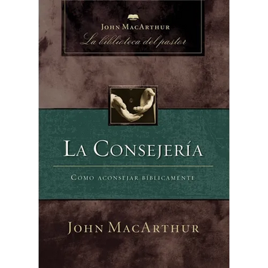 La Consejería: Cómo Aconsejar Bíblicamente