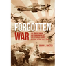 Forgotten War: The British Empire and Commonwealth's Epic Struggle Against Imperial Japan, 1941-1945