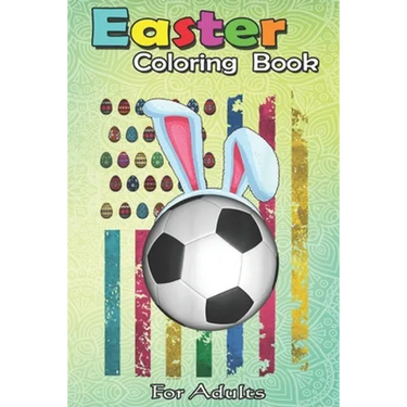 Easter Coloring Book For Adults: Easter American Flag-Funny Football Soccer Bunny Easter An Adult Easter Coloring Book For Teens & Adults - Great Gift