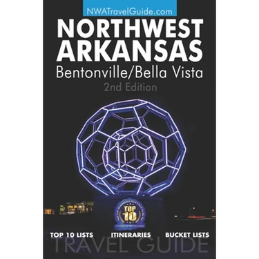 The Northwest Arkansas Travel Guide: Bentonville/Bella Vista: Official Guide For Top 10 Lists, Itineraries and Bucket Lists