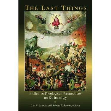 The Last Things: Biblical and Theological Perspectives on Eschatology