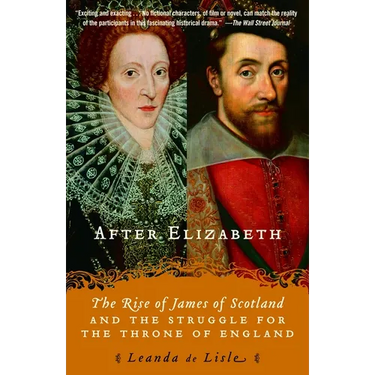After Elizabeth: The Rise of James of Scotland and the Struggle for the Throne of England
