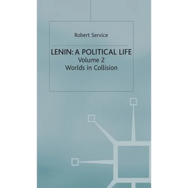 Lenin: A Political Life: Volume 2: Worlds in Collision