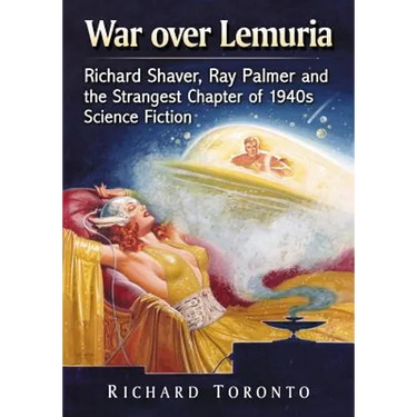 War over Lemuria: Richard Shaver, Ray Palmer and the Strangest Chapter of 1940s Science Fiction