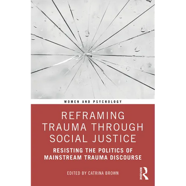 Reframing Trauma Through Social Justice: Resisting the Politics of Mainstream Trauma Discourse