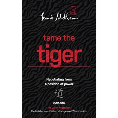 Tame the Tiger: Negotiating from a position of power (The Dao of Negotiation: The Path Between Eastern Strategies and Western Minds Book 1)