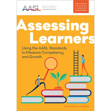 Assessing Learners: Using the AASL Standards to Measure Competency and Growth