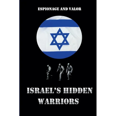Israel's Hidden Warriors: Espionage and Valor