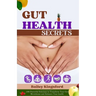 Gut Health Secrets: 100 Powerful Solutions to Transform Your Gut Microbiome and Enhance Your health