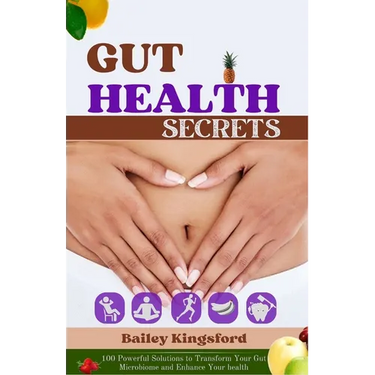 Gut Health Secrets: 100 Powerful Solutions to Transform Your Gut Microbiome and Enhance Your health