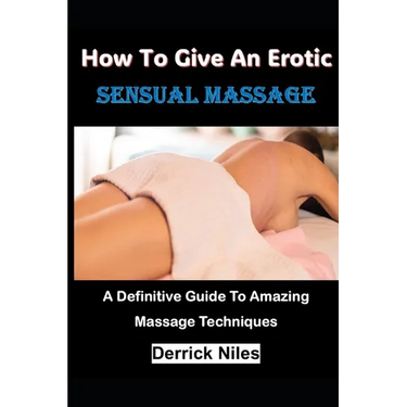 How To Give An Erotic Sensual Massage: A Definitive Guide To Amazing Massage Techniques