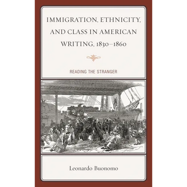 Immigration, Ethnicity, and Class in American Writing, 1830-1860: Reading the Stranger