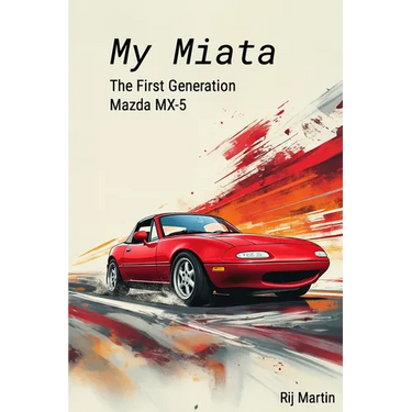 My Miata: The First Generation Mazda MX-5: A complete guide to the United States produced 1990-1997 Mazda Miata