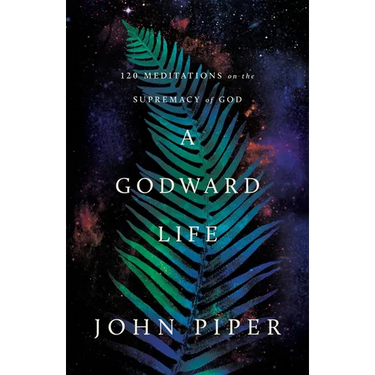 A Godward Life: 120 Meditations on the Supremacy of God