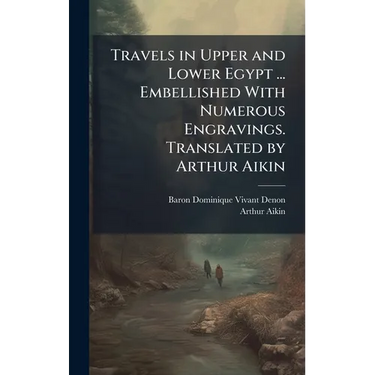 Travels in Upper and Lower Egypt ... Embellished With Numerous Engravings. Translated by Arthur Aikin