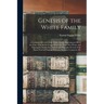Genesis of the White Family: A Connected Record of the White Family Beginning in 900 at the Time of Its Welsh Origin When the Name Was Wynn, and Tr