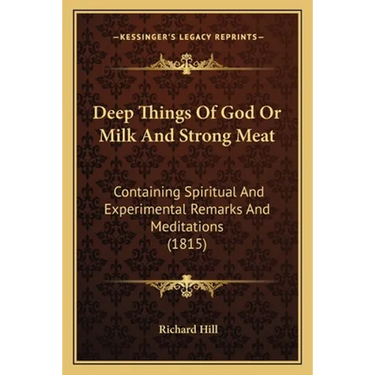 Deep Things Of God Or Milk And Strong Meat: Containing Spiritual And Experimental Remarks And Meditations (1815)