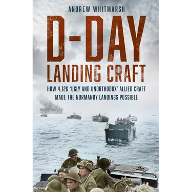 D-Day Landing Craft: How 4,126 'Ugly and Unorthodox' Allied Craft Made the Normandy Landings Possible