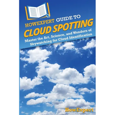 HowExpert Guide to Cloud Spotting: Master the Art, Science, and Wonders of Skywatching for Cloud Identification