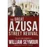 The Great Azusa Street Revival: The Life and Sermons of William Seymour