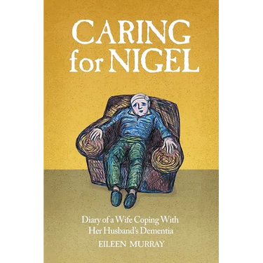 Caring for Nigel: Diary of a Wife Coping With Her Husband's Dementia
