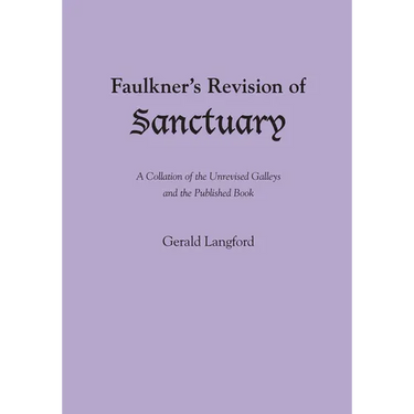 Faulkner's Revision of Sanctuary: A Collation of the Unrevised Galleys and the Published Book